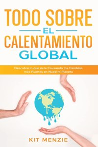 Todo Sobre el Calentamiento Global