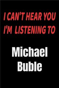 I Can't Hear You I'm Listening To Michael Buble