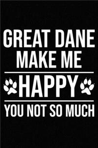 Great Dane Make Me Happy You Not So Much