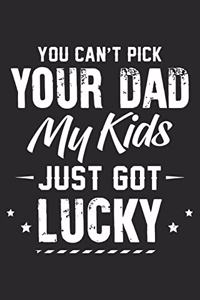 You can't pick your dad my kids just got lucky