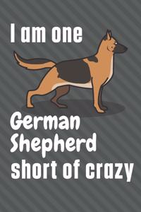 I am one German Shepherd short of crazy