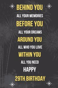 Behind You All Your Memories Before You All Your Dreams Happy 29th Birthday