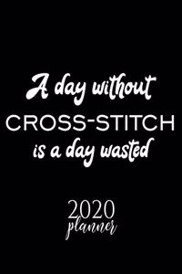 A Day Without Cross Stitch Is A Day Wasted 2020 Planner