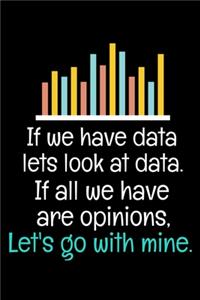 If We Have Data Lets Look At Data If All We Have Are Opinions Let's Go With Mine