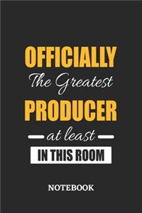 Officially the Greatest Producer at least in this room Notebook