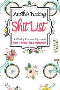 Another Fucking Shit List A Weekly Planner & Journal For Tired-Ass Women