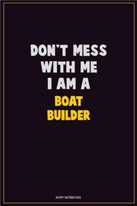 Don't Mess With Me, I Am A Boat builder
