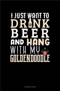 I Just Want To Drink Beer & Hang With My Goldendoodle