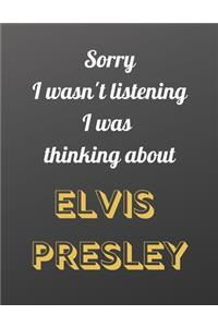 Sorry I wasn't listening I was thinking about Elvis Presley