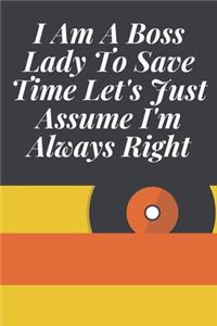 I Am A Boss Lady To Save Time Let's Just Assume I'm Always Right