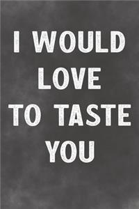 I Would Love To Taste You