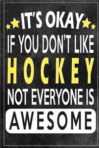 it's okay if you don't like hockey not everybody is awesome Gift for hockey lovers