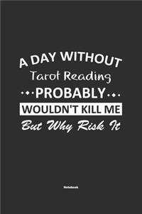 A Day Without Tarot Reading Probably Wouldn't Kill Me But Why Risk It Notebook