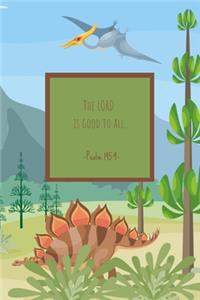 The LORD is good to all. Psalm 145