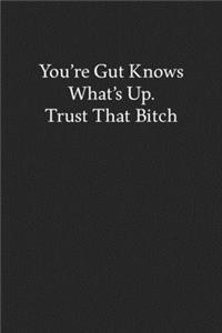 You're Gut Knows What's Up. Trust That Bitch