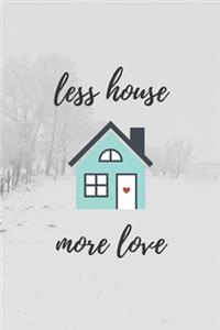 Less House More Love