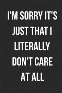 I'm Sorry It's Just That I Literally Don't Care At All
