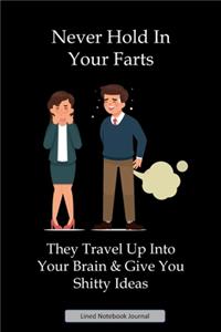 Never Hold In Your Farts They Travel Up Into Your Brain & Give You Shitty Ideas Lined Notebook Journal