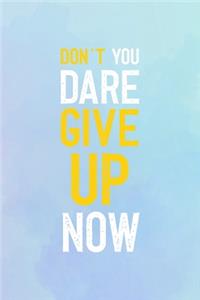 Don't You Dare Give Up Now