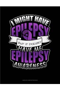 I Might Have Epilepsy But It Doesn't Have Me Epilepsy Awareness