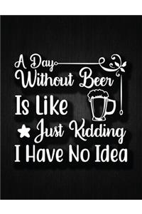 A day without beer is like, just kidding, I have no idea