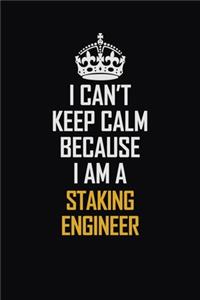 I Can't Keep Calm Because I Am A Staking Engineer