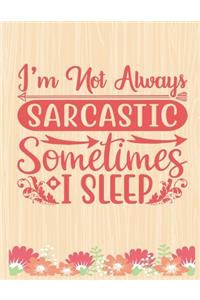 I'm not always sarcastic, sometimes I sleep