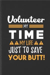 Volunteer My Time My Life Just to Save Your Butt