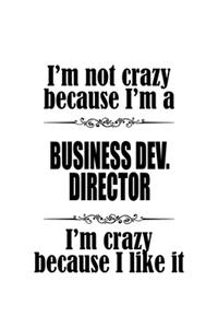 I'm Not Crazy Because I'm A Business Dev. Director I'm Crazy Because I like It