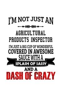 I'm Not Just An Agricultural Products Inspector I'm Just A Big Cup Of Wonderful