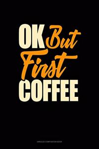 Ok, But First Coffee
