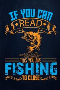 If you can read this you are fishing to close