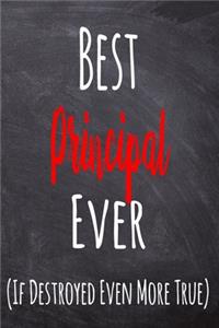 Best Principal Ever (If Destroyed Even More True): The perfect gift for the professional in your life - Funny 119 page lined journal!