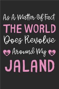 As A Matter Of Fact The World Does Revolve Around My Jaland