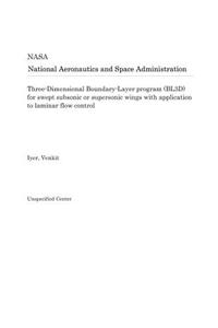 Three-Dimensional Boundary-Layer Program (Bl3d) for Swept Subsonic or Supersonic Wings with Application to Laminar Flow Control