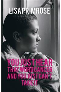 You Just Hear That Word Cancer and You Just Cant Take It