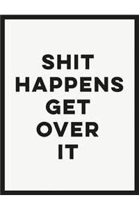 Shit Happens Get Over It