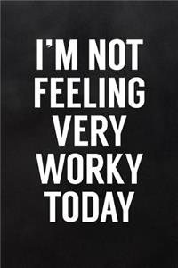 I'm Not Feeling Very Worky Today