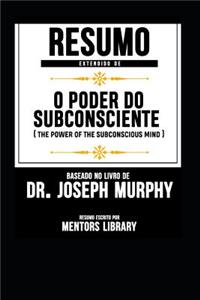 Resumo Extendido de O Poder Do Subconsciente (the Power of the Subconscious Mind) - Baseado No Livro de Dr. Joseph Murphy
