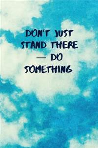 Don't Just Stand There - Do Something