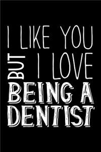 I Like You But I Love Being a Dentist