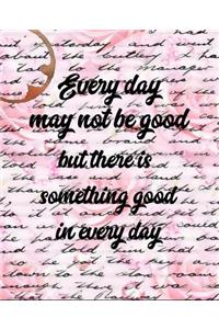 Everyday May Not Be Good But There Is Something Good in Every Day