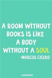 A Room Without Books Is Like a Body Without a Soul - Marcus Cicero