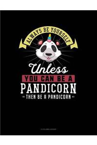 Always Be Yourself Unless You Can Be a Pandicorn Then Be a Pandicorn