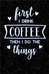 First I Drink Coffee Then I Do the Things