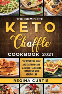 The Complete Keto Chaffle Cookbook 2021