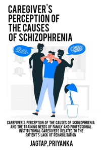Caregiver's perception of the causes of schizophrenia and the training needs of family and professional institutional caregivers related to the patient's lack of rehabilitation