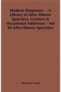 Modern Eloquence - A Library of After-Dinner Speeches, Lectures & Occasional Addresses - Vol III After-Dinner Speeches