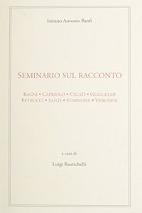 Seminario Sul Racconto: Bagni, Capriolo, Celati, Guglielmi, Petrucci, Santi, Starnone, Veronesi