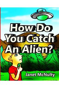 How Do You Catch An Alien?